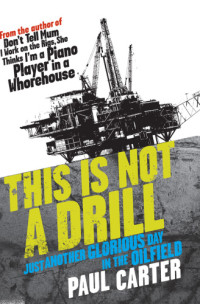 Carter Paul — This Is Not a Drill- Just Another Glorious Day in the Oilfield