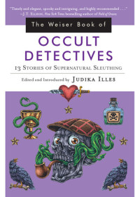 Judika Illes — The Weiser Book of Occult Detectives: 13 Stories of Supernatural Sleuthing