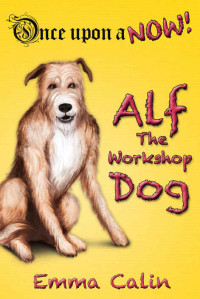 Calin Emma — Alf The Workshop Dog: An illustrated, interactive, magical bedtime story chapter book adventure for kids