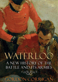 Gordon Corrigan — Waterloo: A New History of the Battle and Its Armies