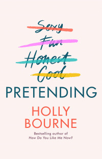 Holly Bourne — Pretending: The brilliant new adult novel from Holly Bourne. Why be yourself when you can be perfect?