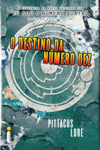 Lore Pittacus — Os Legados de Lorien 6: O destino da Número Dez