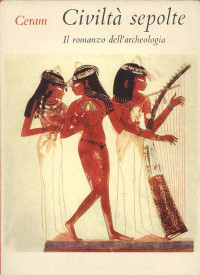 C. W. Ceram — Civiltà sepolte - Il romanzo dell’archeologia