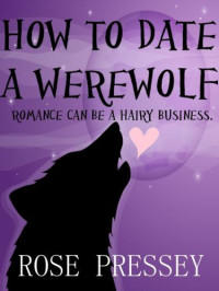 Pressey Rose — How to Date a Werewolf