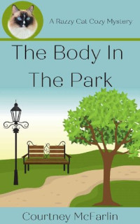 Courtney McFarlin — The Body in the Park (Razzy Cat Cozy Mystery 1)