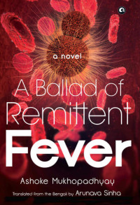Ashoke Mukhopadhyay — A BALLAD OF REMITTENT FEVER
