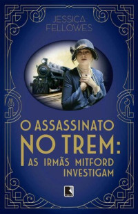 Fellowes Jessica — O assassinato no trem (As irmãs Mitford investigam #1)