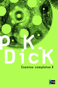 Dick, Philip K — Cuentos completos I