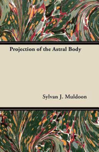 Muldoon, Sylvan J — The Projection Of The Astral Body