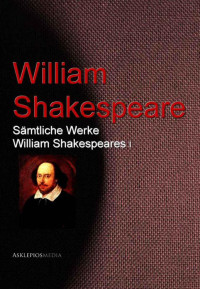 Shakespeare William — Sämtliche Werke William Shakespeares: I
