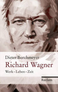 Dieter Borchmeyer — Richard Wagner - Werk - Leben - Zeit