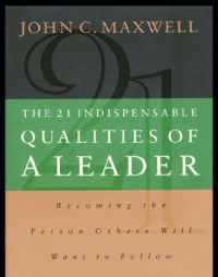 John C. Maxwell — The 21 Indispensable Qualities of a Leader