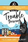 Heather Day Gilbert — Trouble Brewing (Barks and Beans Cafe Mystery 5)