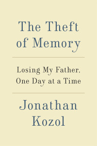 Kozol Jonathan — The Theft of Memory: Losing My Father, One Day at a Time