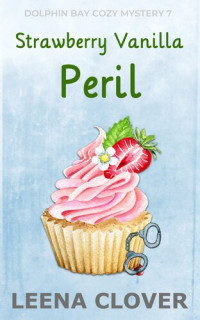 Leena Clover — Strawberry Vanilla Peril (Dolphin Bay Cozy Mystery 7)