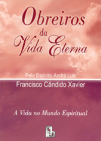 Francisco Cândido Xavier; Chico Xavier; Ditado por: André Luiz — Obreiros da Vida Eterna