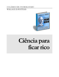 Wattles, Wallace D — Ciencia para ficar rico