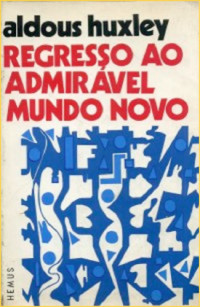 Aldous Huxley [Huxley, Aldous Leonard] — Regresso ao admirável mundo novo [Brave New World Revisited]