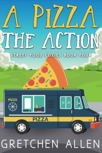Gretchen Allen — 4 A Pizza the Action (Street Food Cozies Book 4)