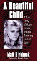 Matt Birkbeck — A Beautiful Child: A True Story of Hope, Horror, and an Enduring Human Spirit