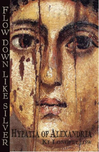 Longfellow Ki — Flow Down Like Silver: Hypatia of Alexandria