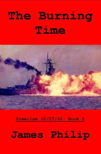 James Philip — The Burning Time A Timeline 10.27.62 Book 5