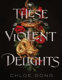 Chloe Gong — These Violent Delights Duology (These Violent Delights, Our Violent Ends) - Full Series