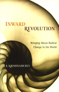 Krishnamurti Jiddu; Others — Inward Revolution: Bringing About Radical Change in the World