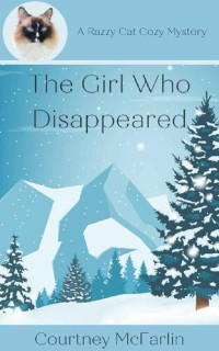 Courtney McFarlin — The Girl Who Disappeared (Razzy Cat Cozy Mystery 6)