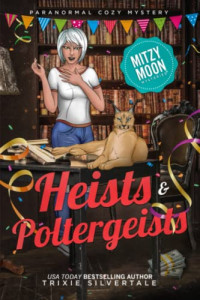 Silvertale, Trixie — Heists and Poltergeists: Paranormal Cozy Mystery (Mitzy Moon Mysteries)