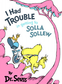 Dr Seuss — I Had Trouble in Getting to Solla Sollew