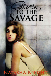 Natasha Knight — Given to the Savage