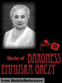 Orczy, Baroness Emmuska — Works of Baroness Emmuska Orczy