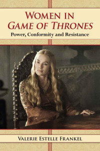 Valerie Estelle Frankel — Women in Game of Thrones: Power, Conformity and Resistance