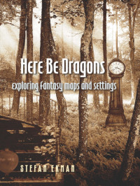 Ekman Stefan — Here Be Dragons: Exploring Fantasy Maps and Settings