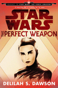 Dawson, Delilah S — Star Wars Journey to the Force Awakens: The Perfect Weapon