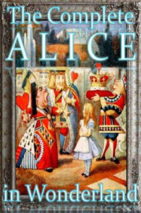 Carroll Lewis — The Complete Alice in Wonderland - Wonderland Imprints