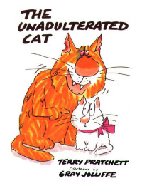 Pratchett Terry; Joliffe Gray — The Unadulterated Cat