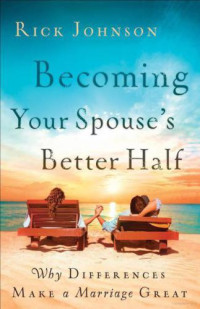Johnson, Rick A — Becoming Your Spouse's Better Half