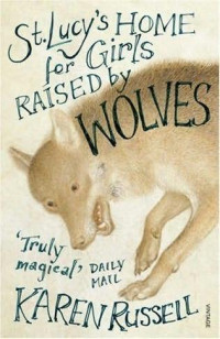 Karen Russell — St Lucy's Home for Girls Raised by Wolves