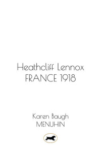 Karen Baugh Menuhin — HEATHCLIFF LENNOX--FRANCE 1918: A wartime romance
