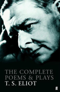 Eliot, T S — The Complete Poems and Plays