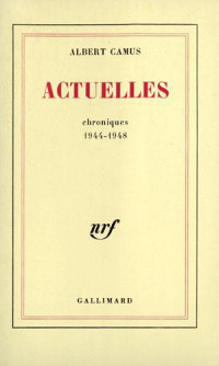Albert Camus — Actuelles I. Chroniques 1944-1948