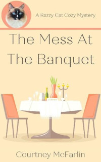 Courtney McFarlin — The Mess at the Banquet (Razzy Cat Cozy Mystery 5)