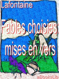 La Fontaine — Fables choisies: mises en vers
