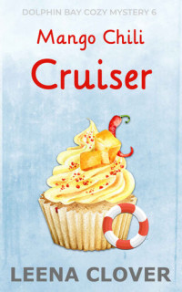 Leena Clover — Mango Chili Cruiser (Dolphin Bay Cozy Mystery 6)