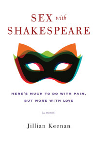 Jillian Keenan — Sex with Shakespeare: Here's Much to Do with Pain, but More with Love: A Memoir