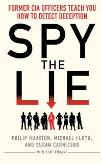 Philip Houston, Michael Floyd, Susan Carnicero — Spy the Lie: How to spot deception the CIA way
