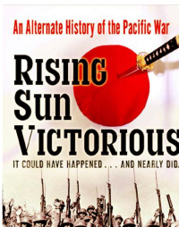 Rising Sun Victorious: An Alternate History of the Pacific War | Peter ...