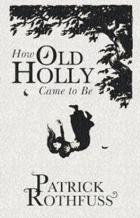 Rothfuss Patrick — How Old Holly Came to Be